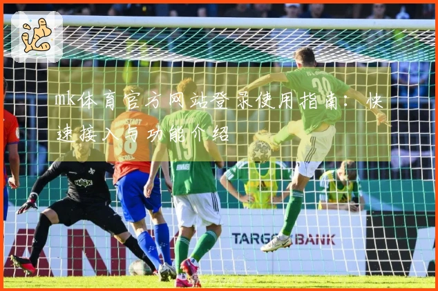 mk体育官方网站登录使用指南：快速接入与功能介绍